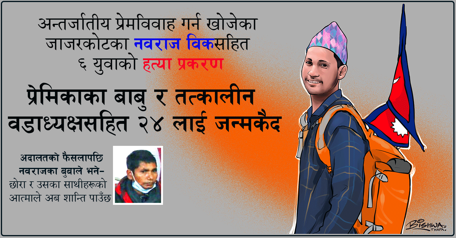अन्तर्जातीय प्रेमविवाह गर्न खोजेका जाजरकोटका नवराज विकसहित ६ युवाको हत्या प्रकरण : प्रेमिकाका बाबु र तत्कालीन वडाध्यक्षसहित २४ लाई जन्मकैद